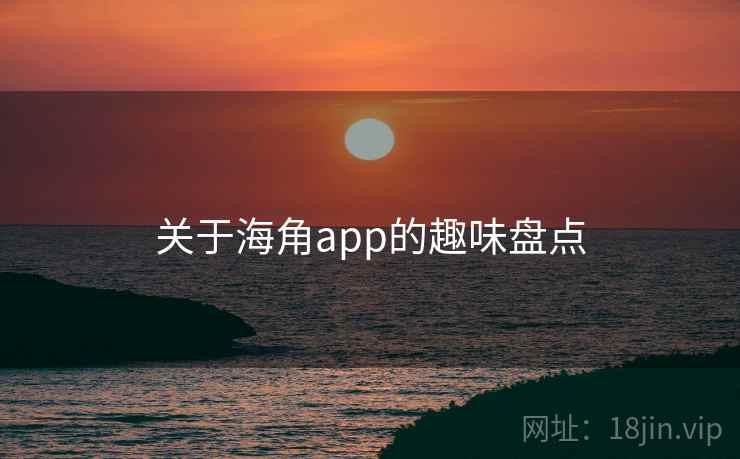 关于海角app的趣味盘点