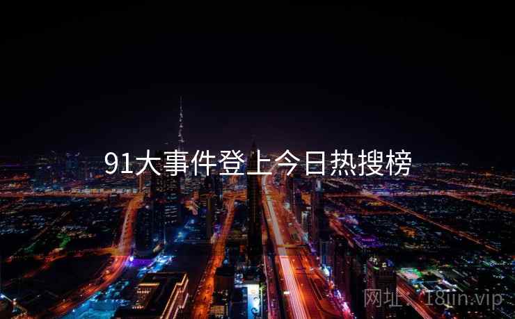 91大事件登上今日热搜榜