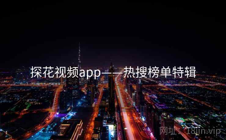 探花视频app——热搜榜单特辑